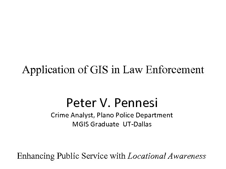 Application of GIS in Law Enforcement Peter V. Pennesi Crime Analyst, Plano Police Department
