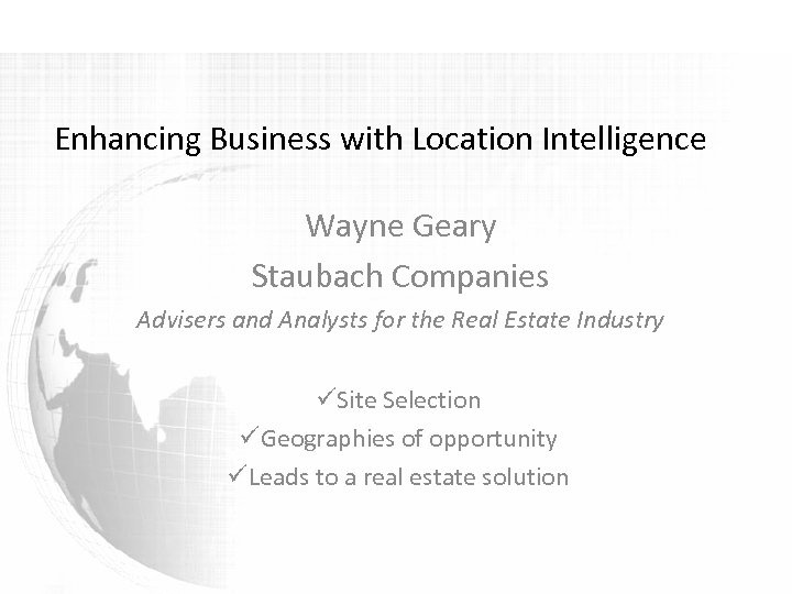 Enhancing Business with Location Intelligence Wayne Geary Staubach Companies Advisers and Analysts for the