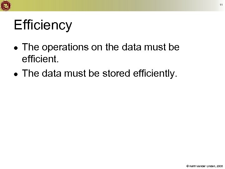 11 Efficiency ● ● The operations on the data must be efficient. The data