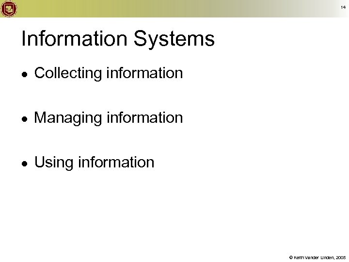 14 Information Systems ● Collecting information ● Managing information ● Using information © Keith