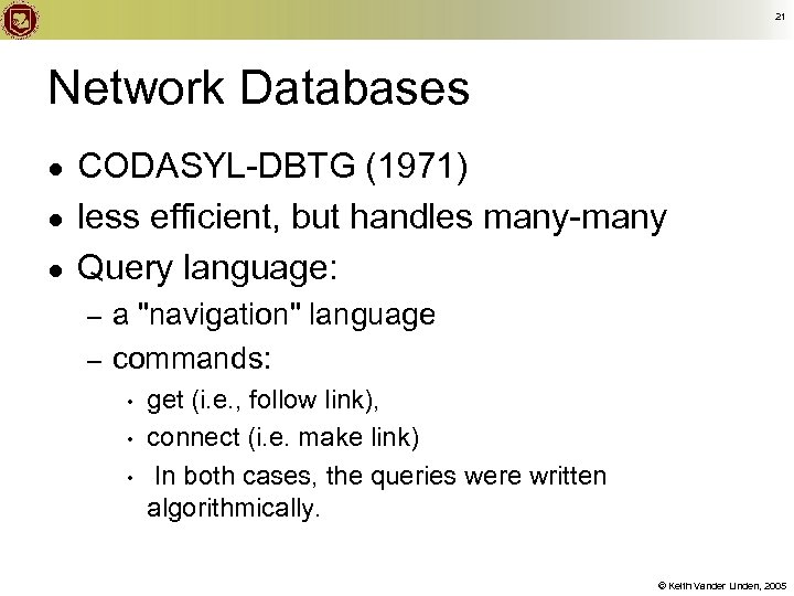 21 Network Databases ● ● ● CODASYL-DBTG (1971) less efficient, but handles many-many Query