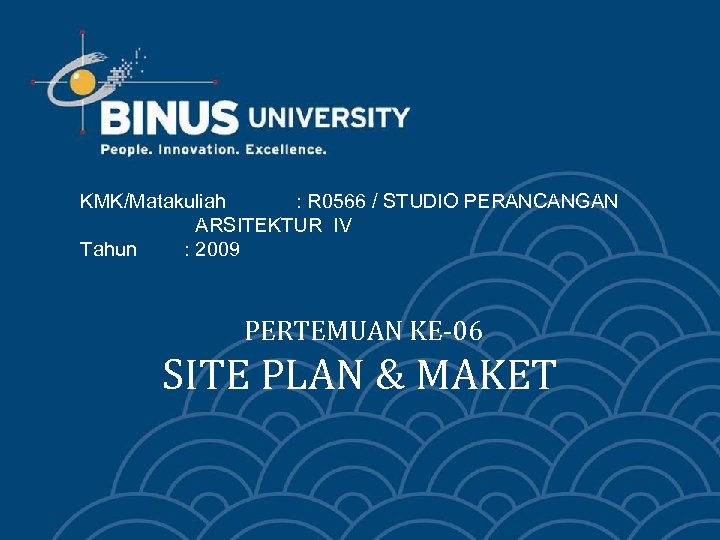 KMK/Matakuliah : R 0566 / STUDIO PERANCANGAN ARSITEKTUR IV Tahun : 2009 PERTEMUAN KE-06