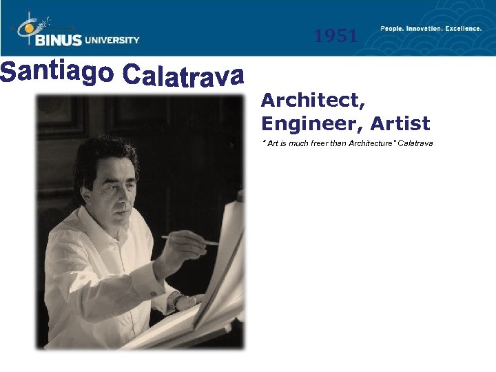 1951 Architect, Engineer, Artist “ Art is much freer than Architecture” Calatrava 