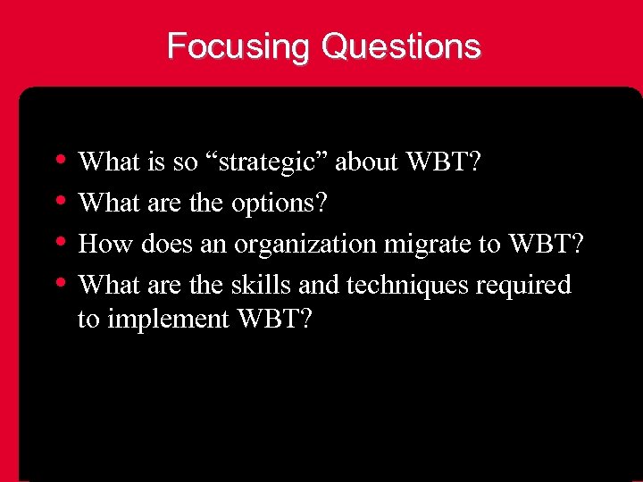 Focusing Questions • What is so “strategic” about WBT? • What are the options?