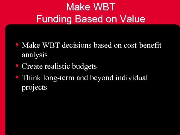 Make WBT Funding Based on Value • Make WBT decisions based on cost-benefit •