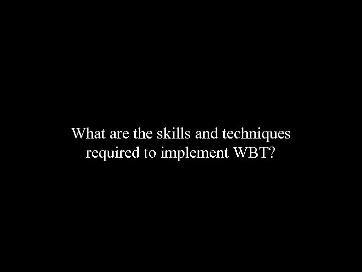 What are the skills and techniques required to implement WBT? 