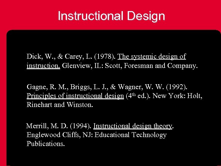 Instructional Design Dick, W. , & Carey, L. (1978). The systemic design of instruction.