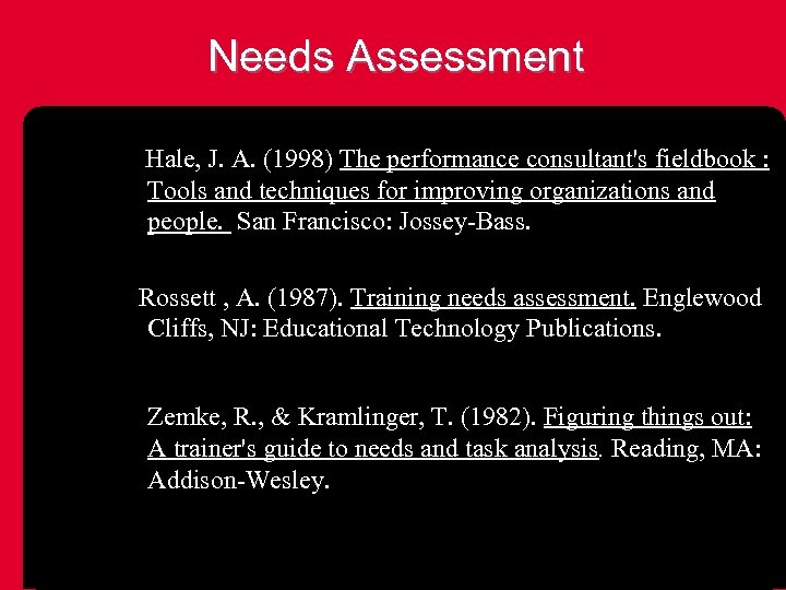 Needs Assessment Hale, J. A. (1998) The performance consultant's fieldbook : Tools and techniques