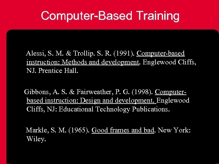 Computer-Based Training Alessi, S. M. & Trollip. S. R. (1991). Computer-based instruction: Methods and