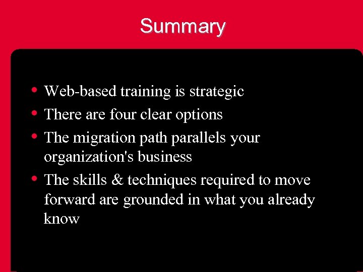 Summary • Web-based training is strategic • There are four clear options • The