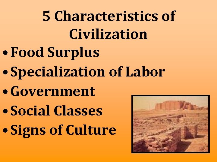 5 Characteristics of Civilization • Food Surplus • Specialization of Labor • Government •
