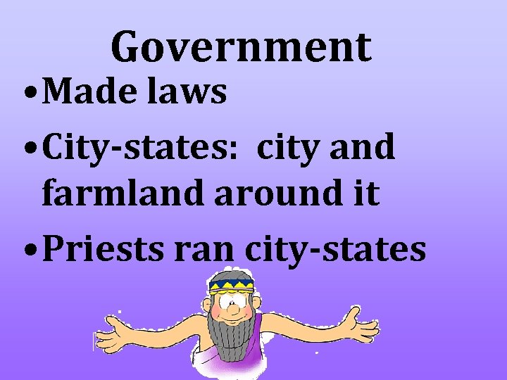 Government • Made laws • City-states: city and farmland around it • Priests ran