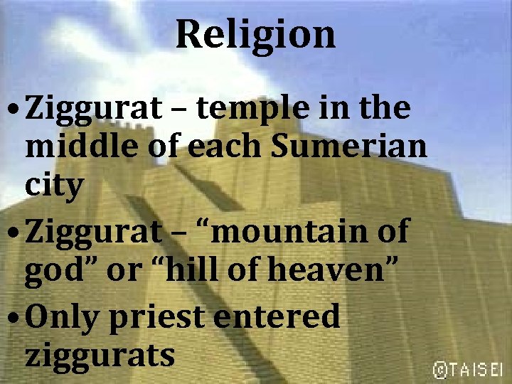 Religion • Ziggurat – temple in the middle of each Sumerian city • Ziggurat