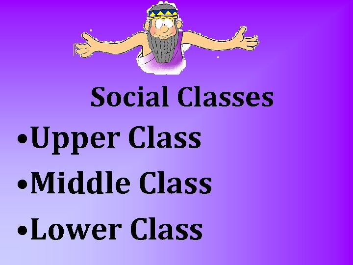 Social Classes • Upper Class • Middle Class • Lower Class 