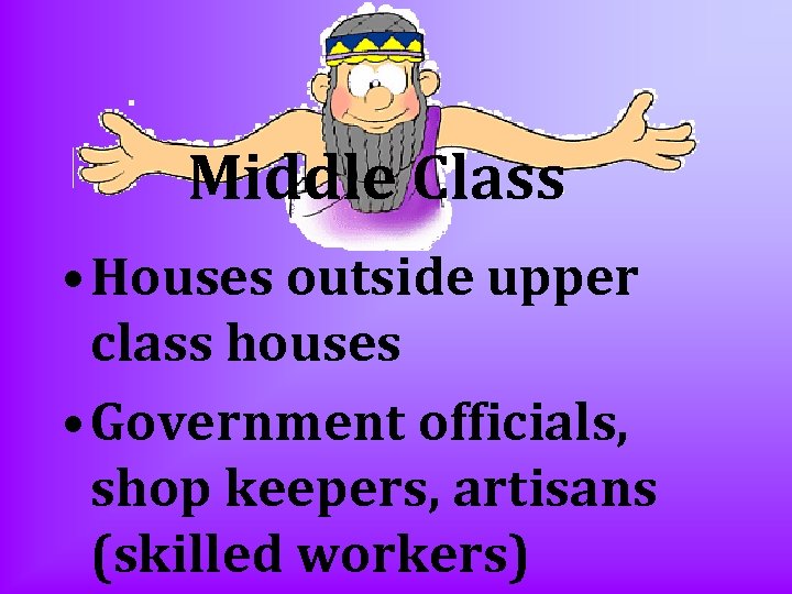 Middle Class • Houses outside upper class houses • Government officials, shop keepers, artisans