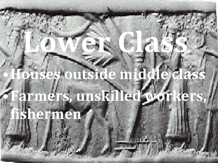 Lower Class • Houses outside middle class • Farmers, unskilled workers, fishermen 