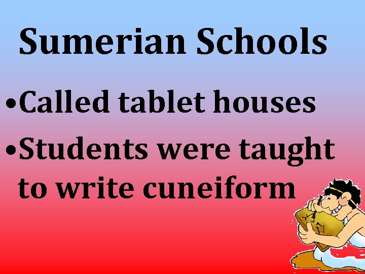 Sumerian Schools • Called tablet houses • Students were taught to write cuneiform 
