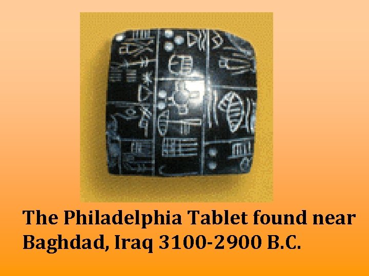 The Philadelphia Tablet found near Baghdad, Iraq 3100 -2900 B. C. 