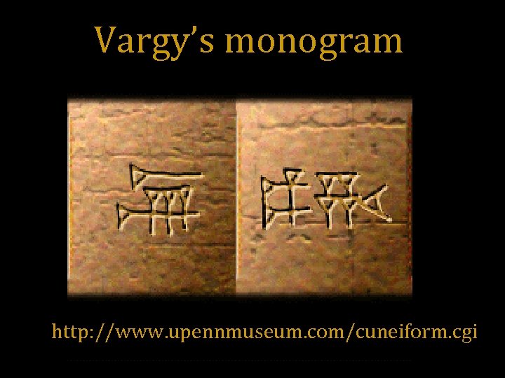 Vargy’s monogram http: //www. upennmuseum. com/cuneiform. cgi 