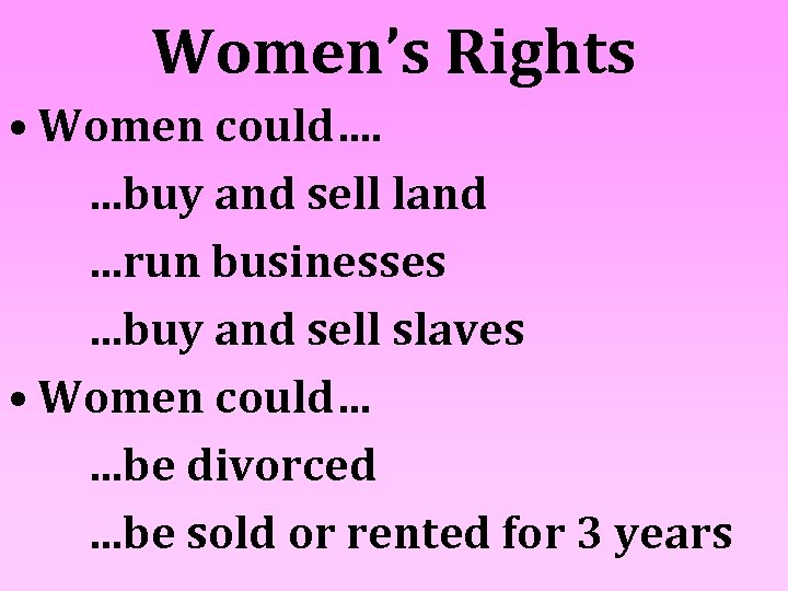 Women’s Rights • Women could…. …buy and sell land …run businesses …buy and sell