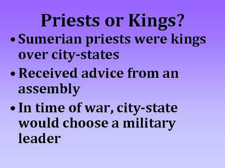 Priests or Kings? • Sumerian priests were kings over city-states • Received advice from