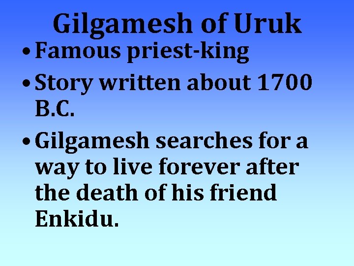 Gilgamesh of Uruk • Famous priest-king • Story written about 1700 B. C. •