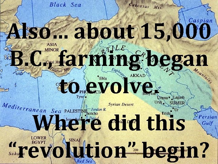 Also… about 15, 000 B. C. , farming began to evolve. Where did this