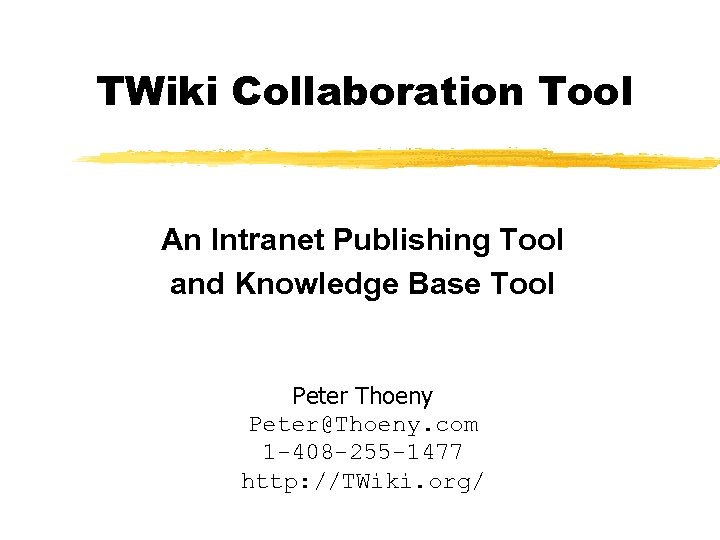 TWiki Collaboration Tool An Intranet Publishing Tool and Knowledge Base Tool Peter Thoeny Peter@Thoeny.