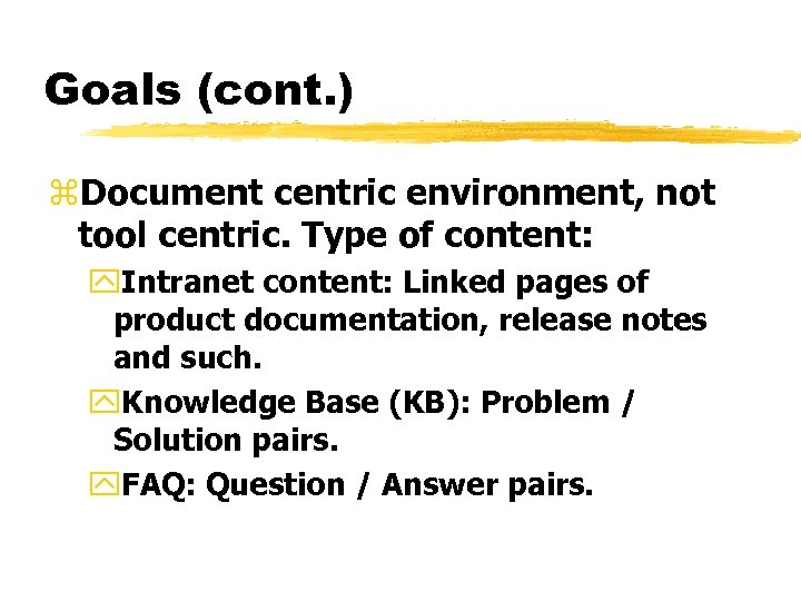 Goals (cont. ) z. Document centric environment, not tool centric. Type of content: y.