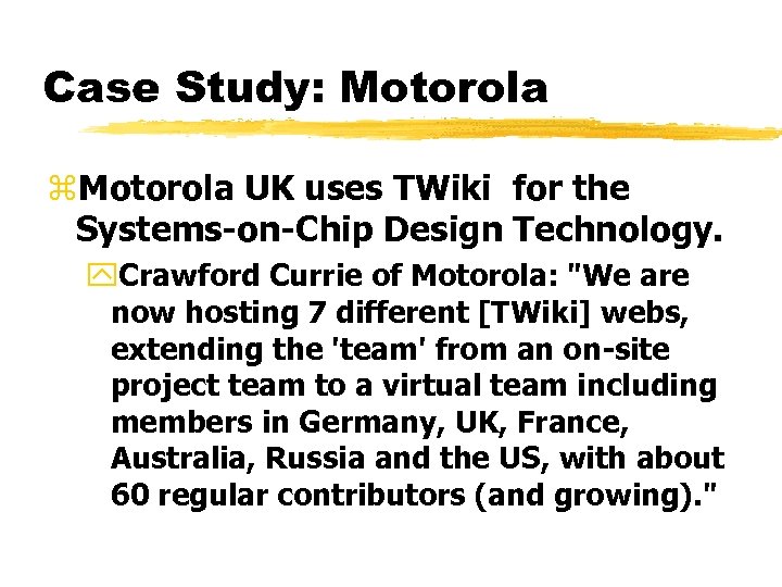 Case Study: Motorola z. Motorola UK uses TWiki for the Systems-on-Chip Design Technology. y.
