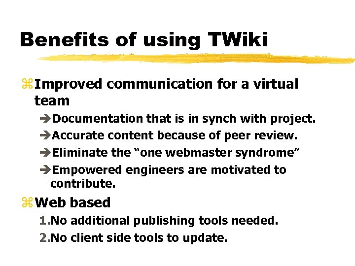 Benefits of using TWiki z Improved communication for a virtual team èDocumentation that is