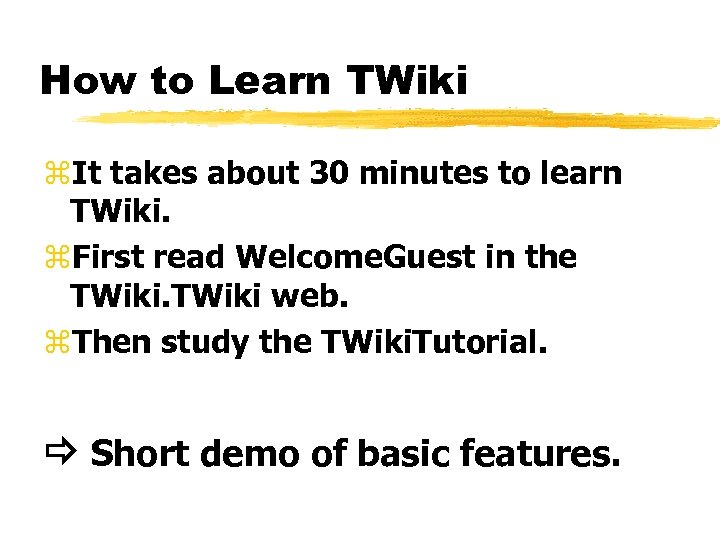 How to Learn TWiki z. It takes about 30 minutes to learn TWiki. z.