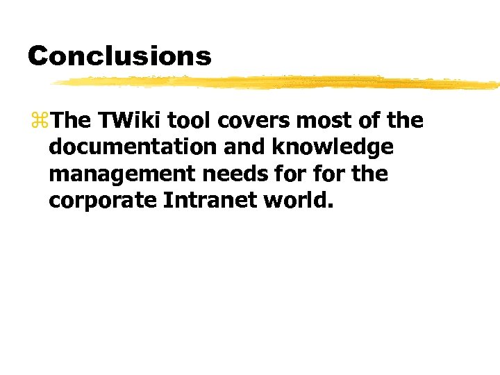 Conclusions z. The TWiki tool covers most of the documentation and knowledge management needs