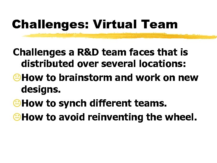 Challenges: Virtual Team Challenges a R&D team faces that is distributed over several locations: