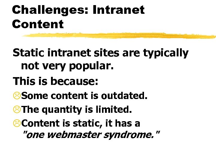 Challenges: Intranet Content Static intranet sites are typically not very popular. This is because: