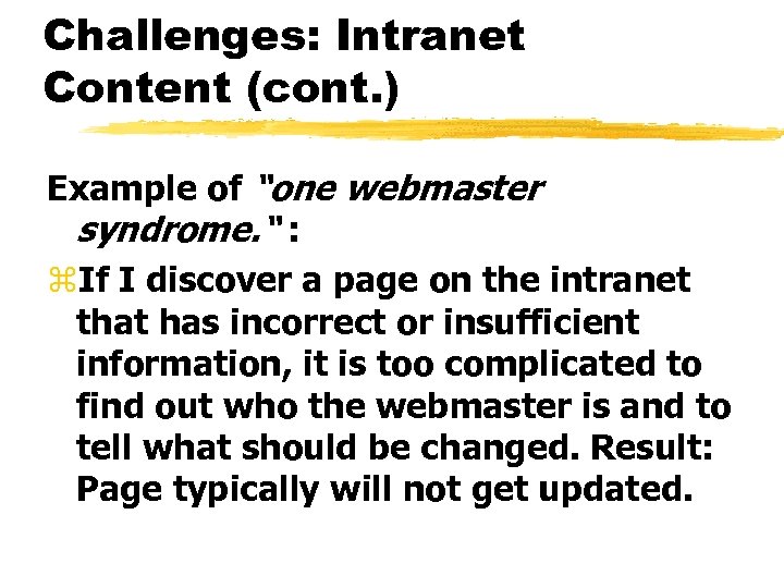 Challenges: Intranet Content (cont. ) Example of “one webmaster syndrome. “ : z. If