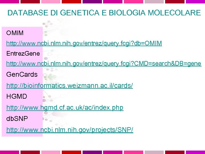 DATABASE DI GENETICA E BIOLOGIA MOLECOLARE OMIM http: //www. ncbi. nlm. nih. gov/entrez/query. fcgi?