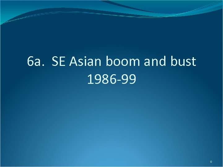 6 a. SE Asian boom and bust 1986 -99 0 