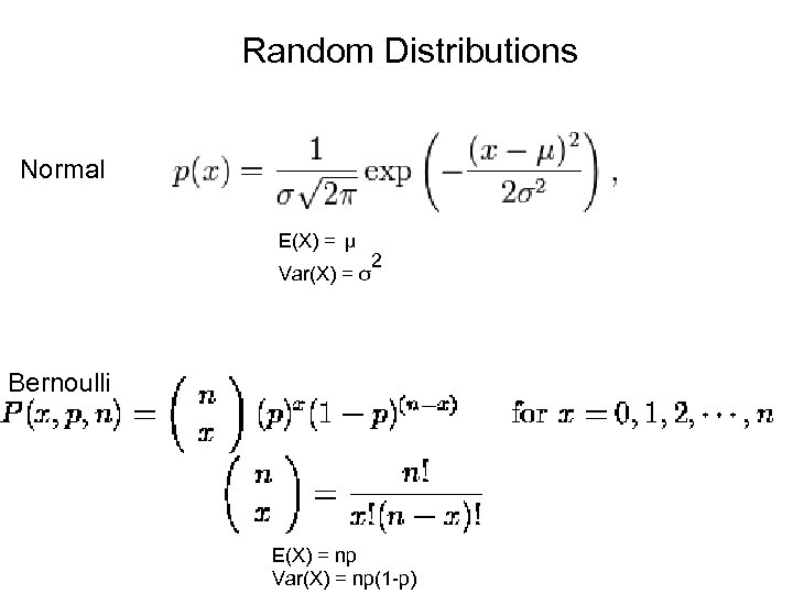 Random Distributions Normal E(X) = μ Var(X) = σ 2 Bernoulli E(X) = np