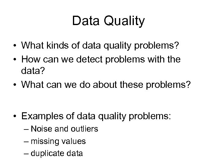 Data Quality • What kinds of data quality problems? • How can we detect