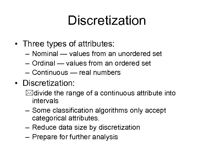 Discretization • Three types of attributes: – Nominal — values from an unordered set