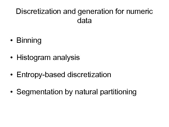 Discretization and generation for numeric data • Binning • Histogram analysis • Entropy-based discretization
