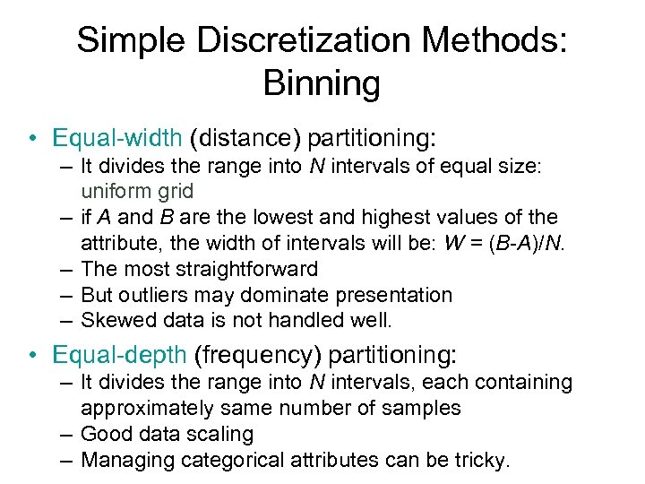 Simple Discretization Methods: Binning • Equal-width (distance) partitioning: – It divides the range into
