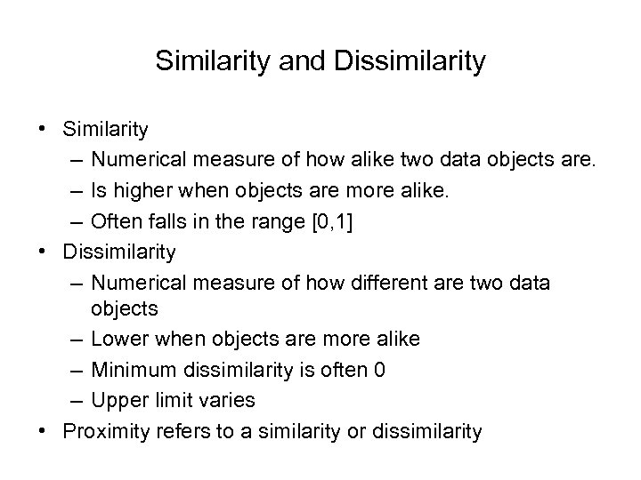 Similarity and Dissimilarity • Similarity – Numerical measure of how alike two data objects