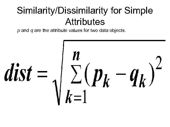 Similarity/Dissimilarity for Simple Attributes p and q are the attribute values for two data