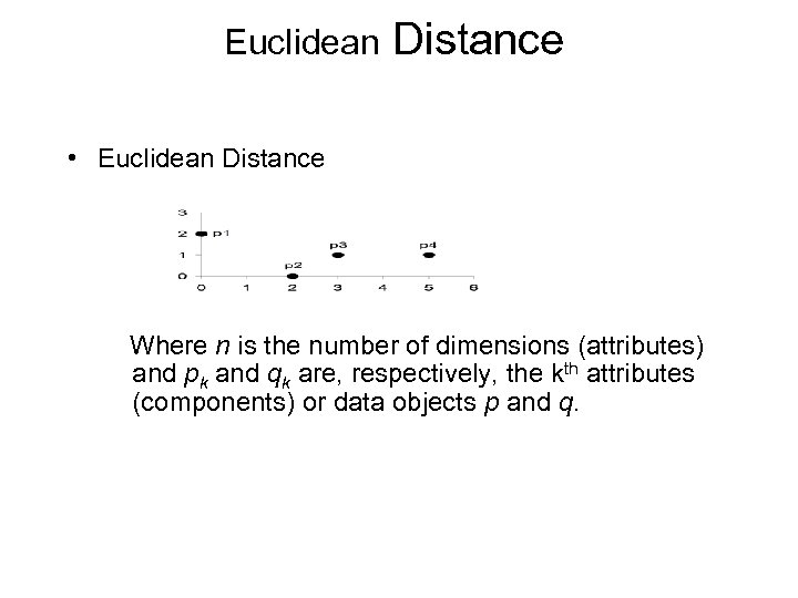 Euclidean Distance • Euclidean Distance Where n is the number of dimensions (attributes) and