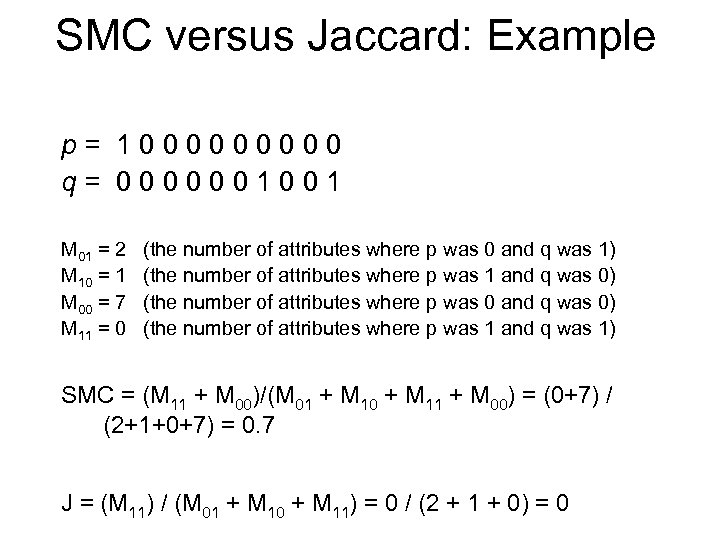 SMC versus Jaccard: Example p= 100000 q= 0000001001 M 01 = 2 M 10
