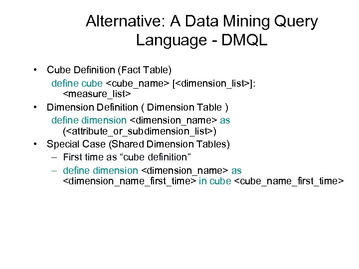 Alternative: A Data Mining Query Language - DMQL • Cube Definition (Fact Table) define