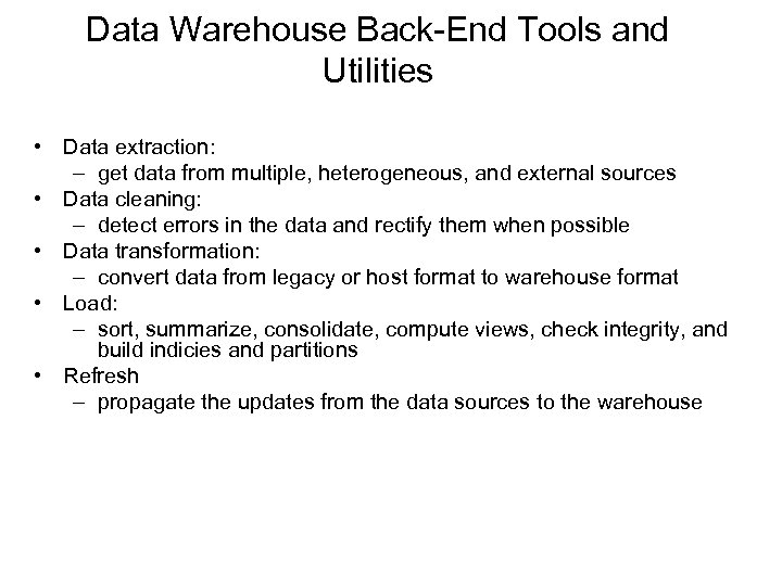 Data Warehouse Back-End Tools and Utilities • Data extraction: – get data from multiple,