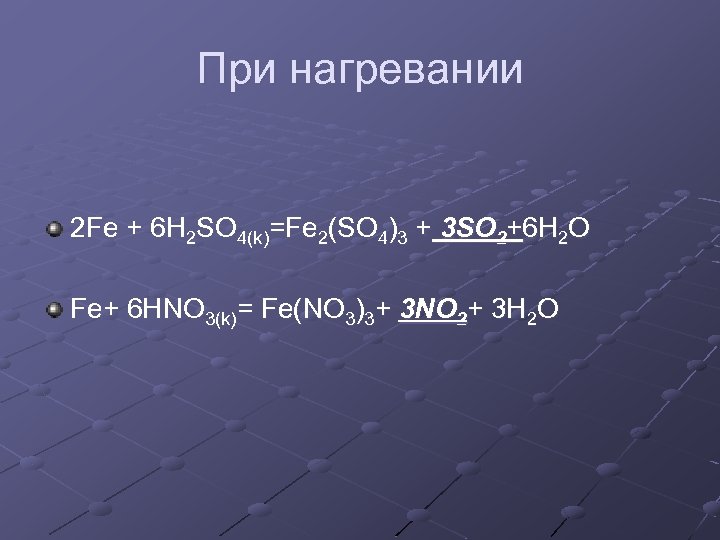 При нагревании 2 Fe + 6 H 2 SO 4(k)=Fe 2(SO 4)3 + 3